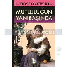 Mutluluğun Yanıbaşında | Fyodor Mihayloviç Dostoyevski
