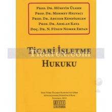 Ticari İşletme Hukuku | Mehmet Helvacı, Abuzer Kendigelen, Arslan Kaya, Hüseyin Ülgen, N. Füsun Nomer