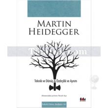 Teknik Ve Dönüş - Özdeşlik ve Ayrım | Martin Heidegger