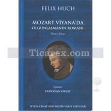 Mozart Viyana'da | Olgunlaşmanın Romanı - İkinci Kitap | Felix Huch