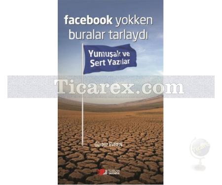 Facebook Yokken Buralar Tarlaydı | Yumuşak Ve Sert Yazılar | Gürbüz Evren - Resim 1