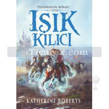 Pendragon Mirası 1. Kitap - Işık Kılıcı | Katherine Roberts