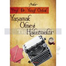 Yaşamak Ölmeyi Haketmektir | Yusuf Özbal