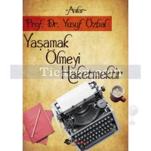 Yaşamak Ölmeyi Haketmektir | Yusuf Özbal