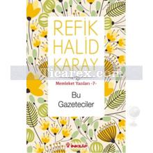 Bu Gazeteciler | Memleket Yazıları 7 | Refik Halid Karay