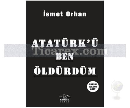 Atatürk'ü Ben Öldürdüm | İsmet Orhan - Resim 1