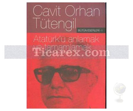 Atatürk'ü Anlamak ve Tamamlamak | Cavit Orhan Tütengil - Resim 1