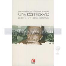 Aliya İzzetbegoviç | Özgürlük Mücadelecisi ve İslam Düşünürü | Mahmut H. Akın, Faruk Karaarslan