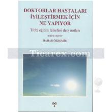 Doktorlar Hastaları İyileştirmek İçin Ne Yapıyor | Tıbbi Eğitim Felsefesi Ders Notları 1. Kitap | Bahar Özdemir