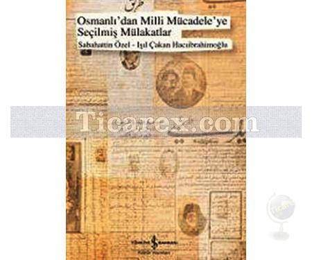 Osmanlıdan Milli Mücadeleye Seçilmiş Mülakatlar | Işıl Çakan Hacıibrahimoğlu - Resim 1