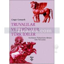 Truvalılar ve Etrüskler Türk İdiler | Çingiz Garaşarlı