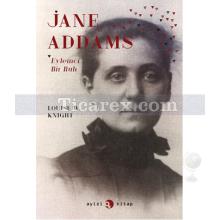Jane Addams | Eylemci Bir Ruh | Louise W. Knight