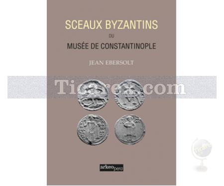 Sceaux Byzantins Du Musee De Constantinople | Jean Ebersolt - Resim 1