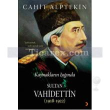 Kaynakların Işığında Sultan Vahidettin | 1918 - 1922 | Cahit Alptekin
