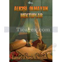 Alıcısı Olmayan Mektuplar | İsmet Bora Binatlı