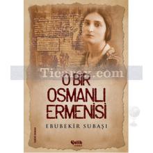 O Bir Osmanlı Ermenisi | Ebubekir Subaşı