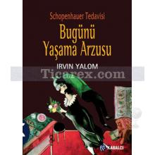 Bugünü Yaşama Arzusu | Schopenhauer Tedavisi | Irvin D. Yalom