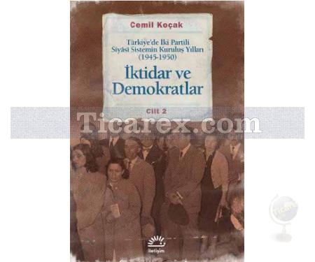 İktidar ve Demokratlar | Türkiye'de İki Partili Siyasî Sistemin Kuruluş Yılları 1945 - 1950 | Cemil Koçak - Resim 1