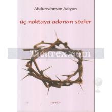 Üç Noktaya Adanan Sözler | Abdurrahman Adıyan