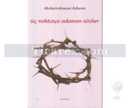 Üç Noktaya Adanan Sözler | Abdurrahman Adıyan - Resim 1