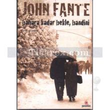 Bahara Kadar Bekle, Bandini | John Fante