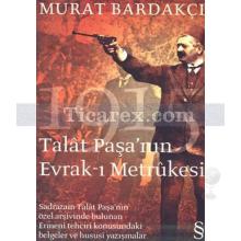 Talat Paşa'nın Evrak-ı Metrükesi | Murat Bardakçı