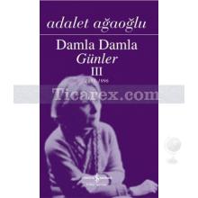 Damla Damla Günler - 3 | 1983-1996 | Adalet Ağaoğlu