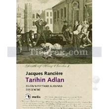 Tarihin Adları | Bilgi Poetikası Alanında Bir Deneme | Jacques Ranciere