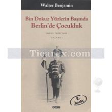 Bin Dokuz Yüzlerin Başında Berlin'de Çocukluk | Walter Benjamin