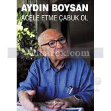 Acele Etme Çabuk Ol | Aydın Boysan