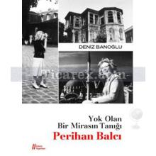 Yok Olan Bir Mirasın Tanığı - Perihan Balcı | Deniz Banoğlu