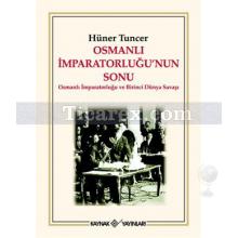 Osmanlı İmparatorluğu'nun Sonu | Hüner Tuncer