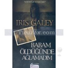 Babam Öldüğünde Ağlamadım | Iris Galey