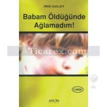 Babam Öldüğünde Ağlamadım | Iris Galey