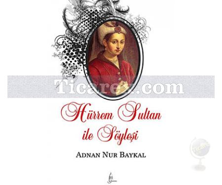 Hürrem Sultan ile Söyleşi | Adnan Nur Baykal - Resim 1