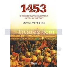 1453: 3 Nisan'dan 29 Mayıs'a Fetih Günlüğü | Meryem Aybike Sinan