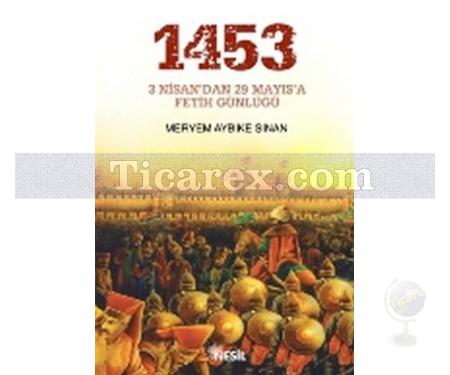 1453: 3 Nisan'dan 29 Mayıs'a Fetih Günlüğü | Meryem Aybike Sinan - Resim 1