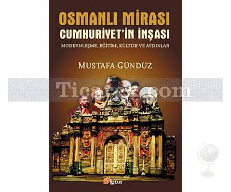 Osmanlı Mirası / Cumhuriyetin İnşası | Modernleşme, Eğitim, Kültür ve Aydınlar | Mustafa Gündüz - Resim 1