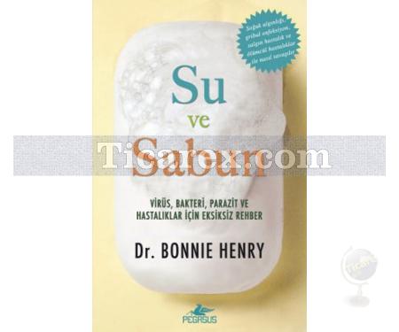 Su ve Sabun | Virüs, Bakteri, Parazit, ve Hastalıklar İçin Eksiksiz Bir Rehber | Bonnie Henry - Resim 1