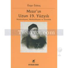 Mısır'ın Uzun 19. Yüzyılı | Modernleşme Merkezileşme ve Özerklik | Özge Özkoç