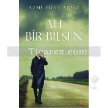 Ah Bir Bilsen | Azmi Fuat Adsız