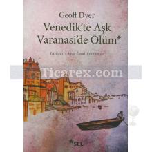 Venedik'te Aşk Varanasi'de Ölüm | Geoff Dyer