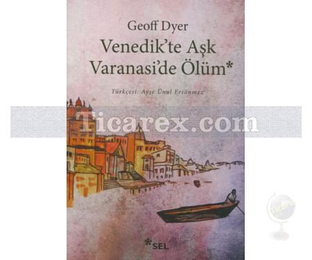 Venedik'te Aşk Varanasi'de Ölüm | Geoff Dyer - Resim 1