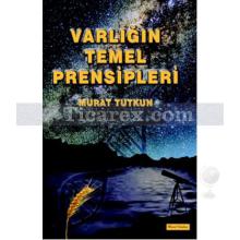 Varlığın Temel Prensipleri | Murat Tutkun