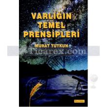 Varlığın Temel Prensipleri | Murat Tutkun