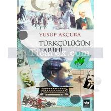 Türkçülüğün Tarihi | Yusuf Akçura
