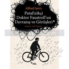 Patafizikçi Doktor Faustroll'un Davranış ve Görüşleri | Alfred Jarry