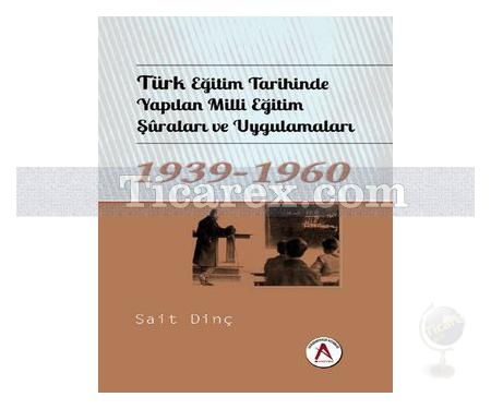 Türk Eğitim Tarihinde Yapılan Milli Eğitim Şuraları ve Uygulamaları 1939 - 1960 | Kolektif - Resim 1
