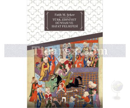 Türk Zihniyet Dünyası ve Hayat Felsefesi | Fatih M. Şeker - Resim 1