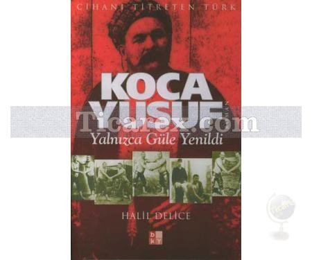 Koca Yusuf | Yalnızca Güle Yenildi | Halil Delice - Resim 1